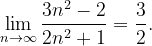 \dpi{120} \lim_{n \to \infty }\frac{3n^{2}-2}{2n^{2}+1}=\frac{3}{2}.